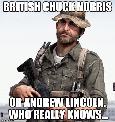 BRITISH CHUCK NORRIS OR ANDREW LINCOLN. WHO REALLY KNOWS... | image tagged in captain price | made w/ Imgflip meme maker