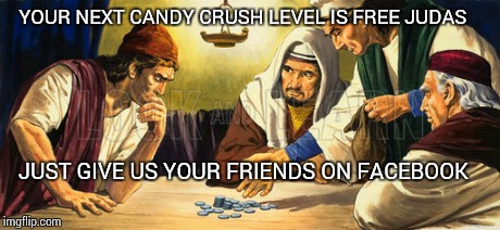 Candy Crush Judas | YOUR NEXT CANDY CRUSH LEVEL IS FREE JUDAS JUST GIVE US YOUR FRIENDS ON FACEBOOK | image tagged in jesus,jesusfacepalm,sucker,wtf,candy crush,fool | made w/ Imgflip meme maker
