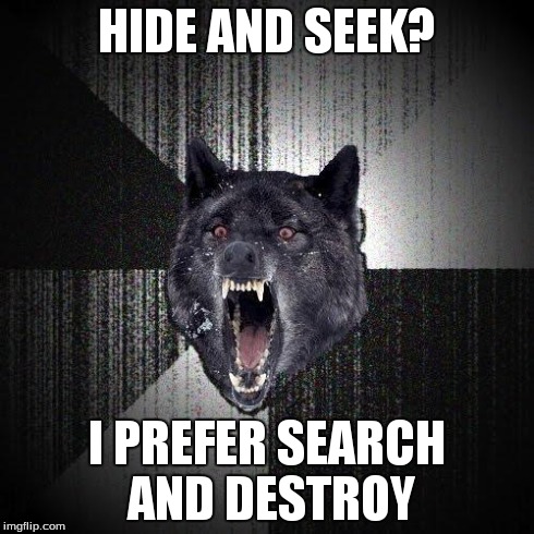 Insanity Wolf | HIDE AND SEEK? I PREFER SEARCH AND DESTROY | image tagged in memes,insanity wolf | made w/ Imgflip meme maker