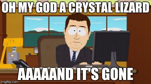 Aaaaand Its Gone | OH MY GOD A CRYSTAL LIZARD AAAAAND IT'S GONE | image tagged in memes,aaaaand its gone | made w/ Imgflip meme maker