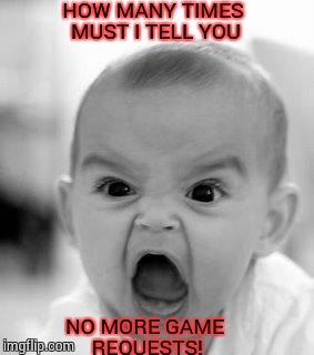No More! | HOW MANY TIMES MUST I TELL YOU NO MORE GAME REQUESTS! | image tagged in angry baby,games,funny memes,angry,baby | made w/ Imgflip meme maker