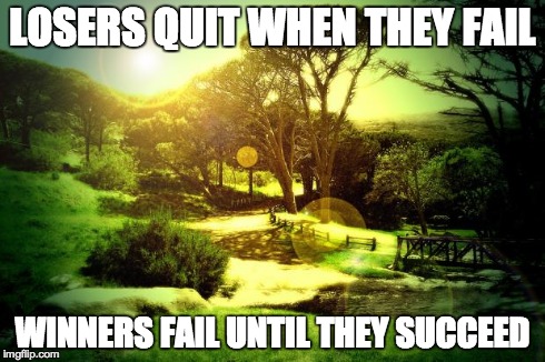 LOSERS QUIT WHEN THEY FAIL WINNERS FAIL UNTIL THEY SUCCEED | image tagged in losers quit | made w/ Imgflip meme maker