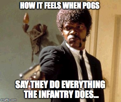 Say That Again I Dare You | HOW IT FEELS WHEN POGS SAY THEY DO EVERYTHING THE INFANTRY DOES... | image tagged in memes,say that again i dare you | made w/ Imgflip meme maker