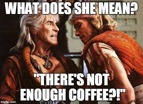 Kahn | WHAT DOES SHE MEAN? "THERE'S NOT ENOUGH COFFEE?!" | image tagged in star trek | made w/ Imgflip meme maker
