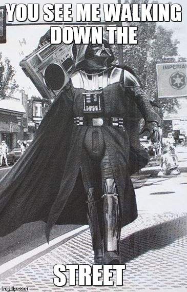Vader Boom Box | YOU SEE ME WALKING DOWN THE STREET | image tagged in vader boom box | made w/ Imgflip meme maker