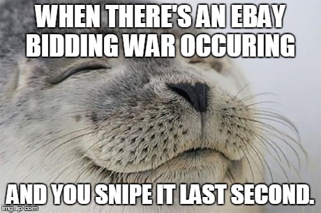 Satisfied Seal Meme | WHEN THERE'S AN EBAY BIDDING WAR OCCURING AND YOU SNIPE IT LAST SECOND. | image tagged in memes,satisfied seal,AdviceAnimals | made w/ Imgflip meme maker