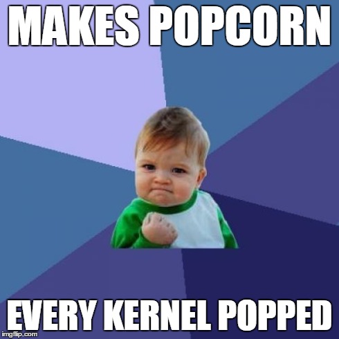 Success Kid Meme | MAKES POPCORN EVERY KERNEL POPPED | image tagged in memes,success kid | made w/ Imgflip meme maker