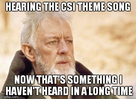 I haven't seen the show in years..... | HEARING THE CSI THEME SONG NOW THAT'S SOMETHING I HAVEN'T HEARD IN A LONG TIME | image tagged in memes,obi wan kenobi,csi | made w/ Imgflip meme maker