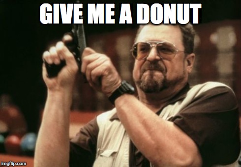 Am I The Only One Around Here Meme | GIVE ME A DONUT | image tagged in memes,am i the only one around here | made w/ Imgflip meme maker