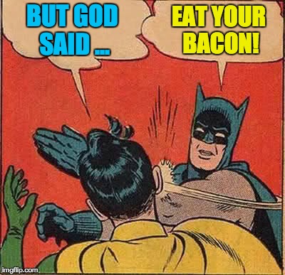 Batman Slapping Robin Meme | BUT GOD SAID ... EAT YOUR BACON! | image tagged in memes,batman slapping robin | made w/ Imgflip meme maker