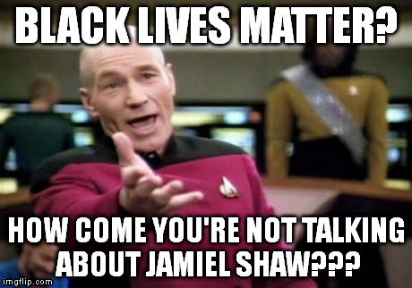 "Black lives matter" just as long as they're taken by white people. | BLACK LIVES MATTER? HOW COME YOU'RE NOT TALKING ABOUT JAMIEL SHAW??? | image tagged in memes,captain picard | made w/ Imgflip meme maker