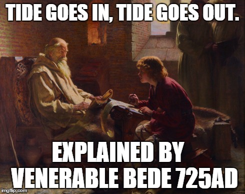 Bede | TIDE GOES IN, TIDE GOES OUT. EXPLAINED BY   VENERABLE BEDE 725AD | image tagged in tide,bede,bill o'reilly | made w/ Imgflip meme maker