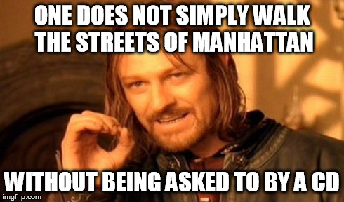 One Does Not Simply Meme | ONE DOES NOT SIMPLY WALK THE STREETS OF MANHATTAN WITHOUT BEING ASKED TO BY A CD | image tagged in memes,one does not simply | made w/ Imgflip meme maker