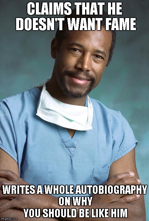 CLAIMS THAT HE DOESN'T WANT FAME WRITES A WHOLE AUTOBIOGRAPHY ON WHY YOU SHOULD BE LIKE HIM | image tagged in bennie,ben carson,doctor,gifted hands,autobiography | made w/ Imgflip meme maker