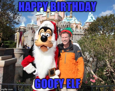 HAPPY BIRTHDAY GOOFY ELF | image tagged in goofy elf | made w/ Imgflip meme maker