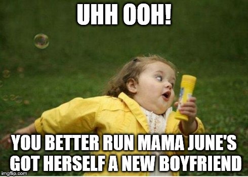 Chubby Bubbles Girl Meme | UHH OOH! YOU BETTER RUN MAMA JUNE'S GOT HERSELF A NEW BOYFRIEND | image tagged in memes,chubby bubbles girl | made w/ Imgflip meme maker