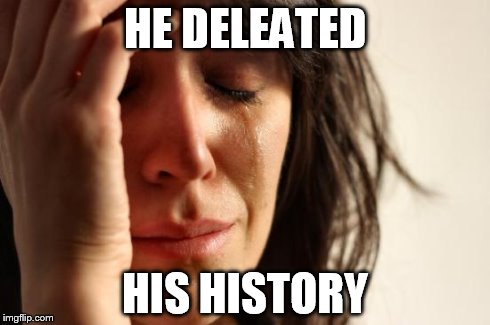 First World Problems Meme | HE DELEATED HIS HISTORY | image tagged in memes,first world problems | made w/ Imgflip meme maker