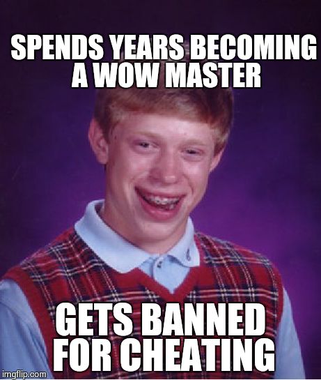 Bad Luck Brian Meme | SPENDS YEARS BECOMING A WOW MASTER GETS BANNED FOR CHEATING | image tagged in memes,bad luck brian | made w/ Imgflip meme maker