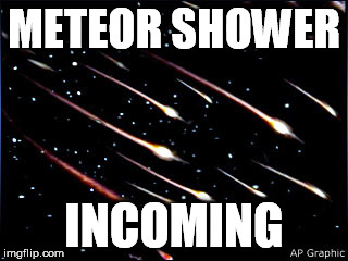 METEOR SHOWER INCOMING | made w/ Imgflip meme maker