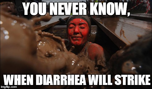 ... | YOU NEVER KNOW, WHEN DIARRHEA WILL STRIKE | image tagged in diarrhea,strike | made w/ Imgflip meme maker