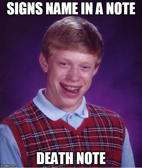 Bad Luck Brian Meme | SIGNS NAME IN A NOTE DEATH NOTE | image tagged in memes,bad luck brian,death note | made w/ Imgflip meme maker