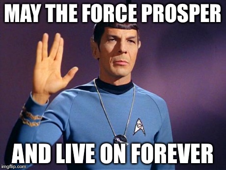 spock live long and prosper | MAY THE FORCE PROSPER AND LIVE ON FOREVER | image tagged in spock live long and prosper | made w/ Imgflip meme maker