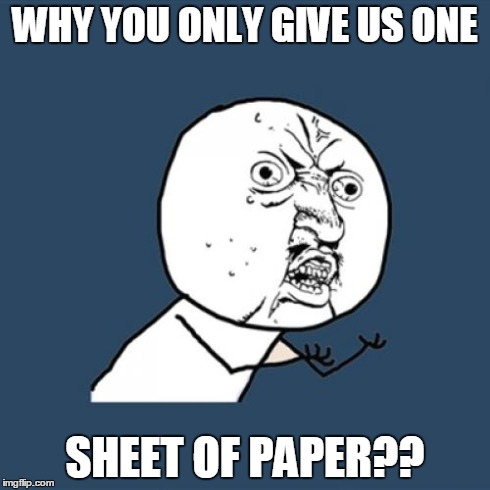 Y U No Meme | WHY YOU ONLY GIVE US ONE SHEET OF PAPER?? | image tagged in memes,y u no | made w/ Imgflip meme maker