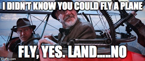 I DIDN'T KNOW YOU COULD FLY A PLANE FLY, YES. LAND.....NO | image tagged in harrison ford,indiana jones,plane,crash | made w/ Imgflip meme maker