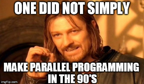 One Does Not Simply Meme | ONE DID NOT SIMPLY MAKE PARALLEL PROGRAMMING IN THE 90'S | image tagged in memes,one does not simply | made w/ Imgflip meme maker