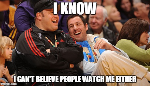 I KNOW I CAN'T BELIEVE PEOPLE WATCH ME EITHER | image tagged in adam sandler | made w/ Imgflip meme maker
