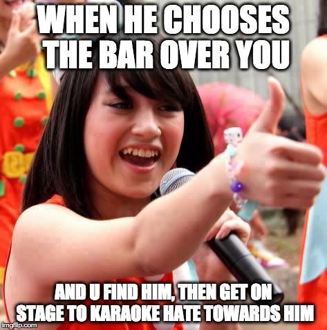 Nabilah Jkt48 | WHEN HE CHOOSES THE BAR OVER YOU AND U FIND HIM, THEN GET ON STAGE TO KARAOKE HATE TOWARDS HIM | image tagged in memes,nabilah jkt48 | made w/ Imgflip meme maker