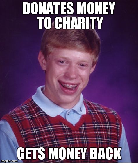 Bad Luck Brian Meme | DONATES MONEY TO CHARITY GETS MONEY BACK | image tagged in memes,bad luck brian | made w/ Imgflip meme maker