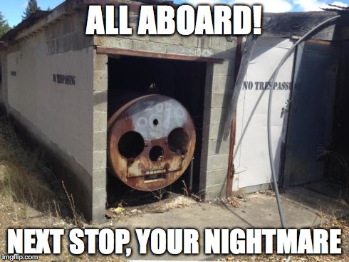 Creepy Dead Train Face | ALL ABOARD! NEXT STOP, YOUR NIGHTMARE | image tagged in creepy dead train face | made w/ Imgflip meme maker