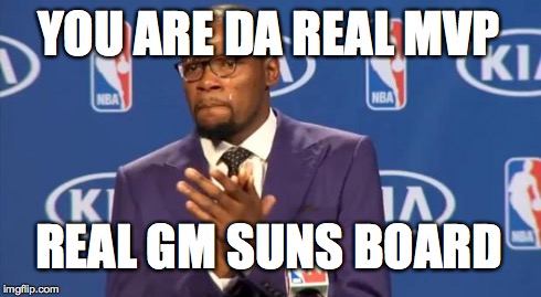 You The Real MVP Meme | YOU ARE DA REAL MVP REAL GM SUNS BOARD | image tagged in memes,you the real mvp | made w/ Imgflip meme maker