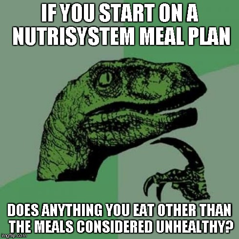 Philosoraptor Meme | IF YOU START ON A NUTRISYSTEM MEAL PLAN DOES ANYTHING YOU EAT OTHER THAN THE MEALS CONSIDERED UNHEALTHY? | image tagged in memes,philosoraptor | made w/ Imgflip meme maker