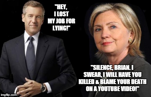 Hillary Clinton Vs Brian WIlliams | "HEY, I LOST MY JOB FOR LYING!" "SILENCE, BRIAN. I SWEAR, I WILL HAVE YOU KILLED & BLAME YOUR DEATH ON A YOUTUBE VIDEO!" | image tagged in hillary clinton vs brian williams | made w/ Imgflip meme maker