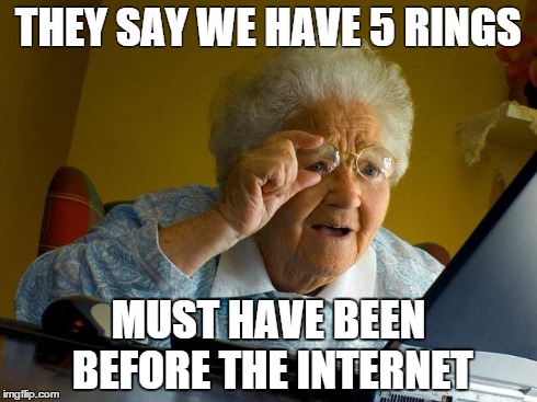 Grandma Finds The Internet | THEY SAY WE HAVE 5 RINGS MUST HAVE BEEN BEFORE THE INTERNET | image tagged in memes,grandma finds the internet | made w/ Imgflip meme maker