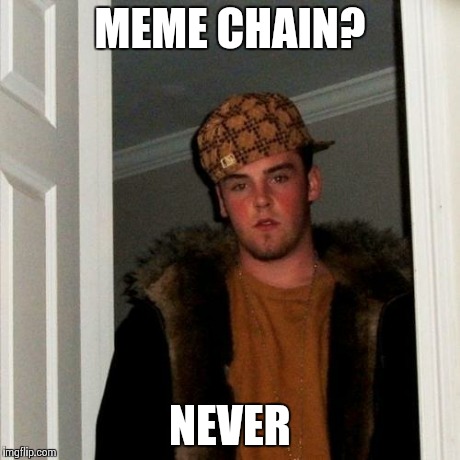 Scumbag Steve | MEME CHAIN? NEVER | image tagged in memes,scumbag steve | made w/ Imgflip meme maker