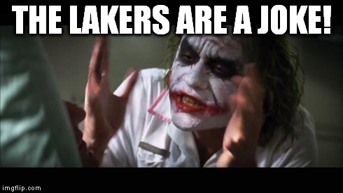 And everybody loses their minds | THE LAKERS ARE A JOKE! | image tagged in memes,and everybody loses their minds | made w/ Imgflip meme maker