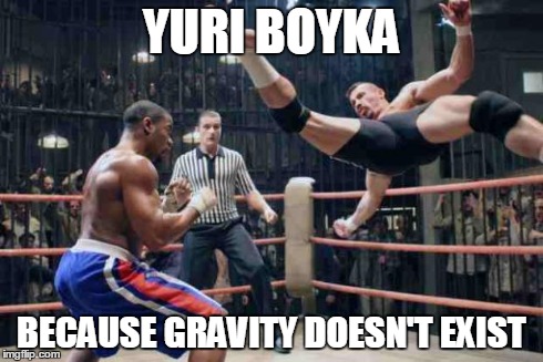 Yuri Boyka | YURI BOYKA BECAUSE GRAVITY DOESN'T EXIST | image tagged in yuri boyka | made w/ Imgflip meme maker