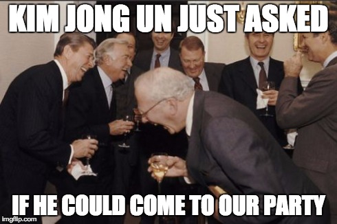 Laughing Men In Suits | KIM JONG UN JUST ASKED IF HE COULD COME TO OUR PARTY | image tagged in memes,laughing men in suits | made w/ Imgflip meme maker