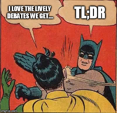 Batman Slapping Robin Meme | I LOVE THE LIVELY DEBATES WE GET.... TL;DR | image tagged in memes,batman slapping robin | made w/ Imgflip meme maker