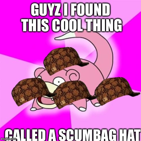 Slowpoke | GUYZ I FOUND THIS COOL THING CALLED A SCUMBAG HAT | image tagged in memes,slowpoke,scumbag | made w/ Imgflip meme maker