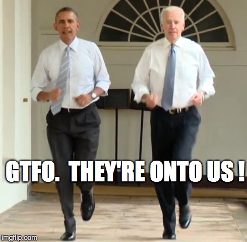 schemes uncovered | GTFO.  THEY'RE ONTO US ! | image tagged in obama,joe biden | made w/ Imgflip meme maker