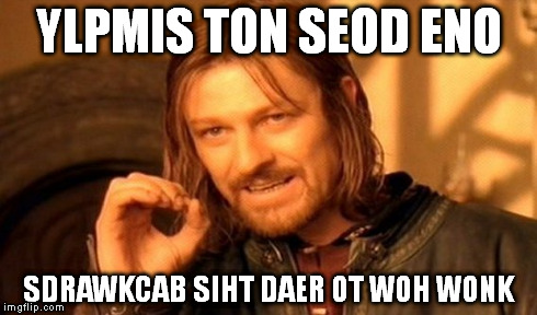 One Does Not Simply | YLPMIS TON SEOD ENO SDRAWKCAB SIHT DAER OT WOH WONK | image tagged in memes,one does not simply | made w/ Imgflip meme maker