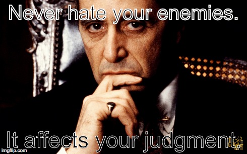 Never hate your enemies. It affects your judgment. | made w/ Imgflip meme maker