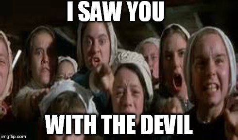  I saw you with the devil | I SAW YOU WITH THE DEVIL | image tagged in crazy lady | made w/ Imgflip meme maker