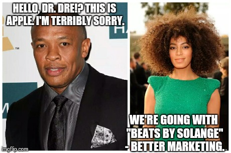 Beats by Solange | HELLO, DR. DRE!? THIS IS APPLE. I'M TERRIBLY SORRY. WE'RE GOING WITH "BEATS BY SOLANGE" - BETTER MARKETING. | image tagged in jay z meme,jay-z,beyonce | made w/ Imgflip meme maker