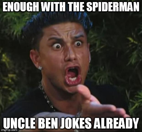 DJ Pauly D | ENOUGH WITH THE SPIDERMAN UNCLE BEN JOKES ALREADY | image tagged in memes,dj pauly d | made w/ Imgflip meme maker