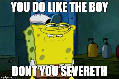 Don't You Squidward | YOU DO LIKE THE BOY DONT YOU SEVERETH | image tagged in memes,dont you squidward | made w/ Imgflip meme maker